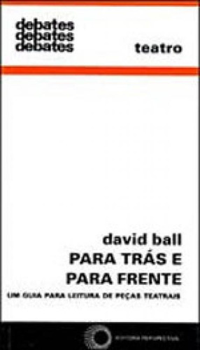 Para Trás E Para Frente: Um Guia Para Leitura De Peças Teatrais, De Ball, David. Editora Perspectiva, Capa Mole, Edição 1ª Edição - 2006 Em Português