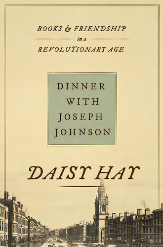 Dinner With Joseph Johnson: Books And Friendship In A Revolutionary Age, De Hay, Daisy. Editorial Princeton Univ Pr, Tapa Dura En Inglés