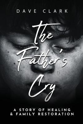 Libro The Father's Cry : A Father's Story Of Self-healing...