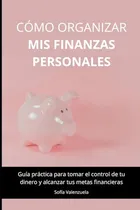 Comprar Libro Cómo Organizar Mis Finanzas Personales: Guía Práctica