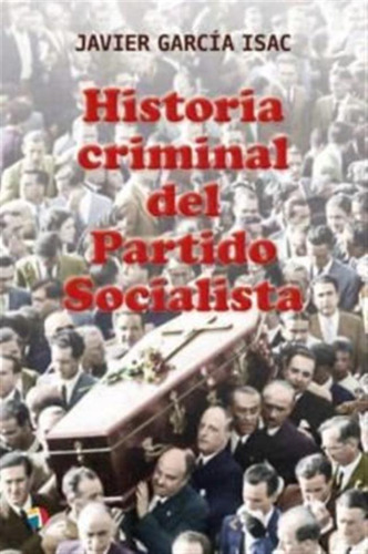 Historia Criminal Del Partido Socialista - Garcia Isac,javie