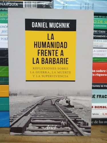 La Humanidad Frente A La Barbarie. Daniel Muchnik. Ariel. 