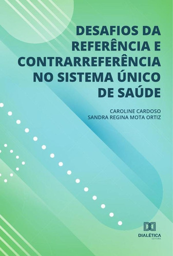 Desafios Da Referência E Contrarreferência No Sistema Único De Saúde, De Caroline Aparecida De Sousa Cardoso. Editorial Dialética, Tapa Blanda En Portugués, 2022