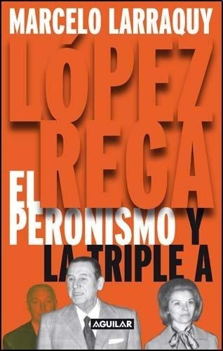 Lopez Rega - El Peronismo Y La Triple A - M. Larraquy