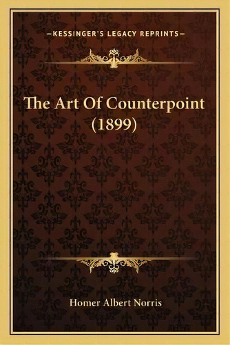 The Art Of Counterpoint (1899), De Homer Albert Norris. Editorial Kessinger Publishing, Tapa Blanda En Inglés