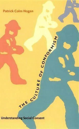 The Culture Of Conformism : Understanding Social Consent, De Patrick Colm Hogan. Editorial Duke University Press, Tapa Blanda En Inglés