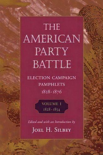 The American Party Battle: Election Campaign Pamphlets, 1828-1876, Volume 1: 1828-1854, De Joel H. Silbey. Editorial Harvard University Press, Tapa Blanda En Inglés