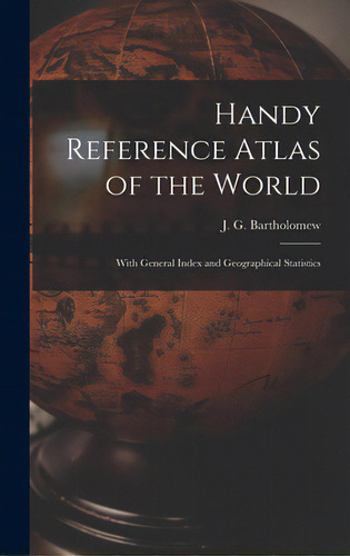 Handy Reference Atlas Of The World: With General Index And Geographical Statistics, De Bartholomew, J. G. (john George) 186. Editorial Legare Street Pr, Tapa Dura En Inglés