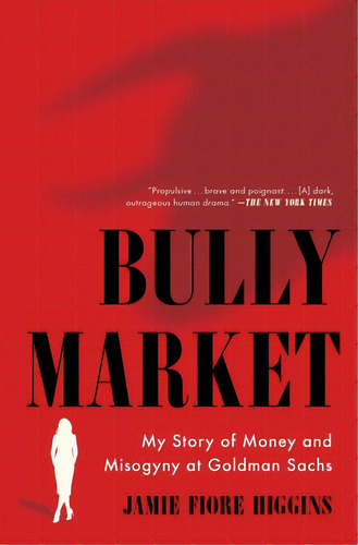 Bully Market: My Story Of Money And Misogyny At Goldman Sachs, De Higgins, Jamie Fiore. Editorial Simon & Schuster, Tapa Blanda En Inglés