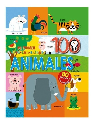 100 + Animales. Mi Primer Libro Con Solapas