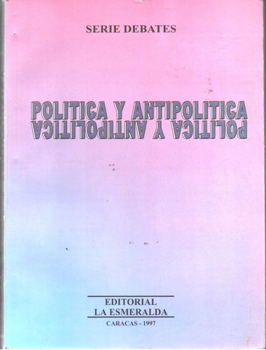 Politica Y Antipolitica Serie Debates Editorial La Esmeralda