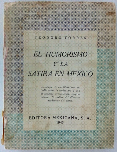 El Humorismo Y La Satira En México. Teodoro Torres. 1943.