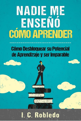 Libro: Nadie Me Enseñó Cómo Aprender: Cómo Desbloquear Su Po