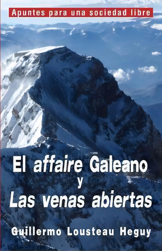 El Affaire Galeano Y Las Venas Abiertas, De Guillermo Lousteau. Editorial Createspace Independent Publishing Platform, Tapa Blanda En Español