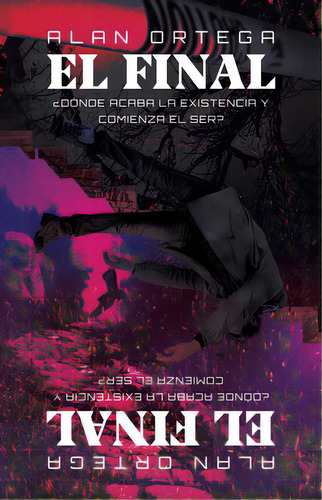El Final ¿dónde Acaba La Existencia Y Comienza El Ser?, De Ortega, Alan. Editorial Yo Publico, Tapa Blanda, Edición 2022.0 En Español