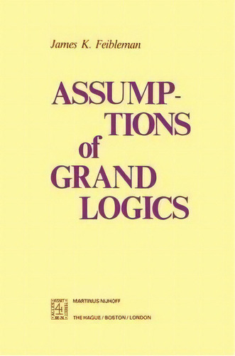 Assumptions Of Grand Logics, De James Kern Feibleman. Editorial Springer, Tapa Dura En Inglés