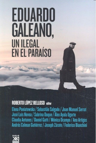 Eduardo Galeano, Un Ilegal En El Paraãâso, De López Belloso, Roberto. Editorial Siglo Xxi De España Editores, S.a., Tapa Blanda En Español