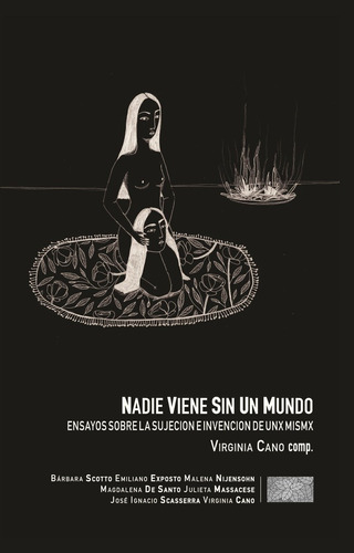 Nadie viene sin un mundo: Ensayos sobre la sujeción e invención de unx mismx, de Virginia Cano. Editorial Madreselva, edición 1 en español, 2018