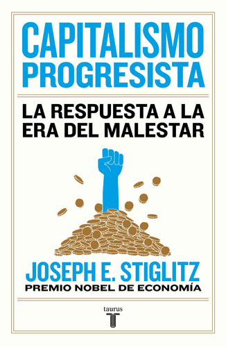 Capitalismo progresista: La respuesta a la era del malestar, de Stiglitz, Joseph E.. Serie Taurus Editorial Taurus, tapa blanda en español, 2020