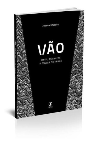 VÃO: TRENS, MARRETAS E OUTRAS HISTÓRIAS, de Zani, Tina. Editora Patuá, capa mole em português