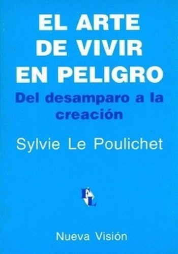 El Arte De Vivir En Peligro - Del Desamparo A La Creacion, De Sylvie Le Poulichet. Editorial Nueva Visión, Tapa Blanda En Español, 1998