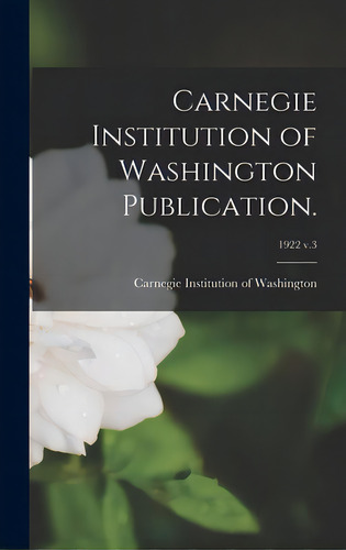 Carnegie Institution Of Washington Publication.; 1922 V.3, De Carnegie Institution Of Washington. Editorial Legare Street Pr, Tapa Dura En Inglés