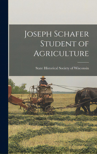 Joseph Schafer Student Of Agriculture, De State Historical Society Of Wisconsin. Editorial Hassell Street Pr, Tapa Dura En Inglés