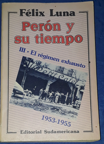  Perón Y Su Tiempo 3 El Régimen Exhausto Félix Luna 