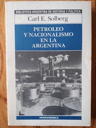 Petroleo Y Nacionalismo En La Argentina - Carl Solberg