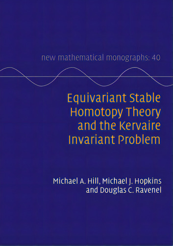 Equivariant Stable Homotopy Theory And The Kervaire Invariant Problem, De Hill, Michael A.. New Mathematical Monographs: 40, Vol. 1. Editorial Cambridge, Tapa Dura En Inglés