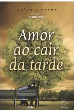 Livro Amor Ao Cair Da Tarde - Claudia Marum - Pelo Espiríto Rodolpho [2012]