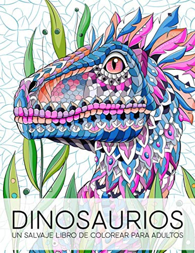 Dinosaurios: Un Salvaje Libro De Colorear Para Adultos