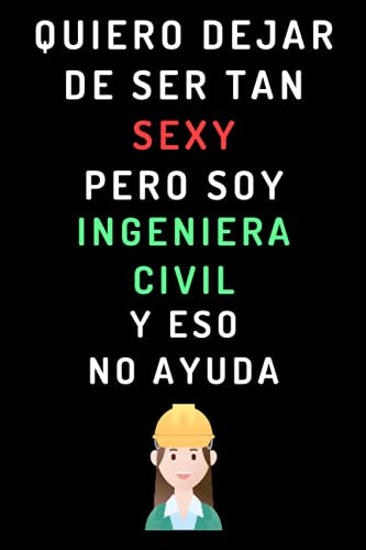 Quiero Dejar De Ser Tan Sexy Pero Soy Ingeniera Civil Y Eso