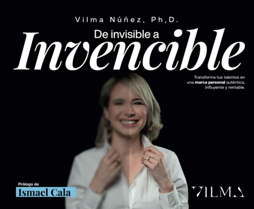 De Invisible A Invencible:  Transforma Tus Talentos En Una