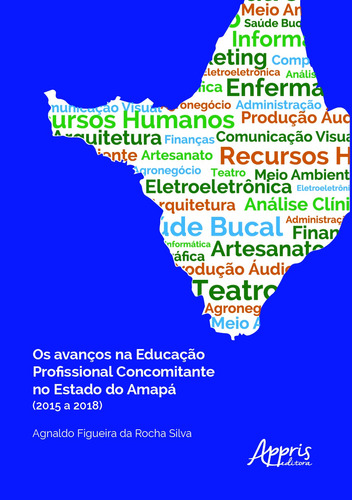 Os avanços na educação profissional concomitante no estado do amapá (2015 a 2018), de Silva, Agnaldo Figueira da Rocha. Appris Editora e Livraria Eireli - ME, capa mole em português, 2020