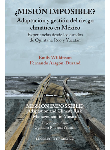 Misión Imposible? Adaptación Y Gestión Del Riesgo Climático En México., De Wilkinson , Emily.., Vol. 1.0. Editorial El Colegio De México, Tapa Blanda, Edición 1.0 En Español, 2016