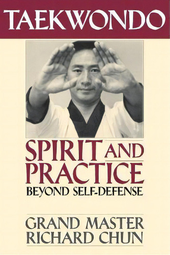 Taekwondo Spirit And Practice : Beyond Self-defense, De Richard Chun. Editorial Ymaa Publication Center, Tapa Blanda En Inglés