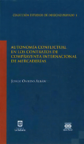 Autonomía Conflictual En Los Contratos De Compraventa Inte, De Jorge Oviedo Albán. Serie 9587491494, Vol. 1. Editorial U. De La Sabana, Tapa Blanda, Edición 2012 En Español, 2012