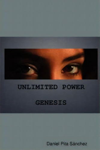 Unlimited Power Genesis, De Daniel Pita Sanchez. Editorial Lulu Com, Tapa Blanda En Español