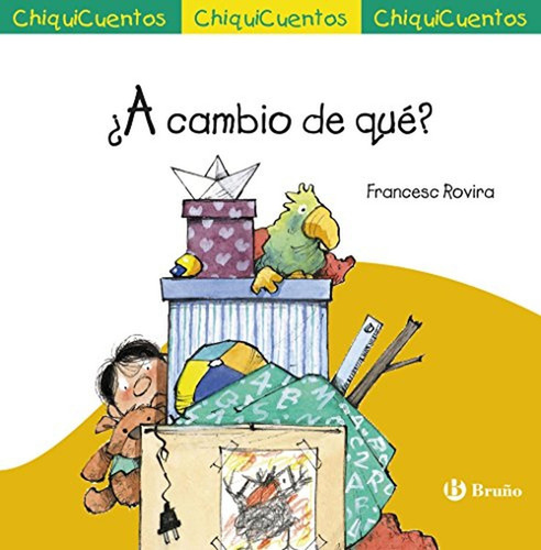 ¿a Cambio De Qué? (castellano - A Partir De 3 Años - Cuentos - Chiquicuentos), De Rovira, Francesc. Chiquicuentos, Vol. 1. Editorial Bruño, Tapa Pasta Dura, Edición En Español, 2015