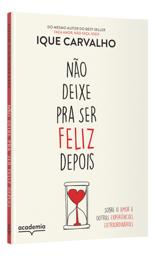 Não Deixe Pra Ser Feliz Depois - Sobre O Amor E Outras Expe, De Carvalho, Ique. Editora Academia Em Português