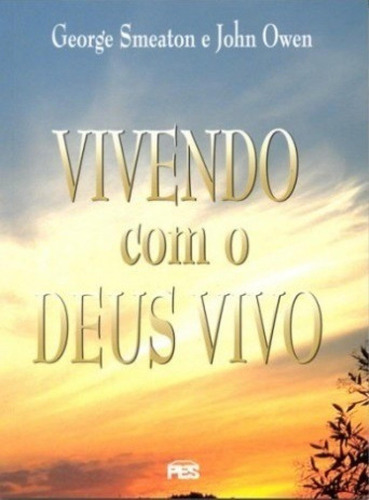 Vivendo Com O Deus Vivo - Livro John Owen E George Smeaton