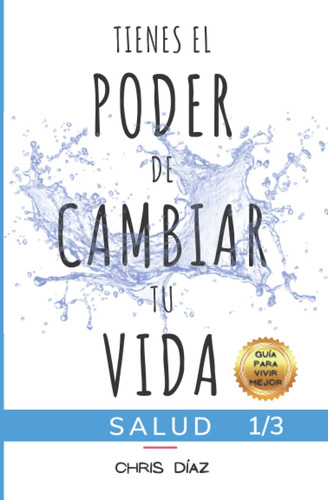 Tienes El Poder De Cambiar Tu Vida: Guía Para Vivir Mejor 1