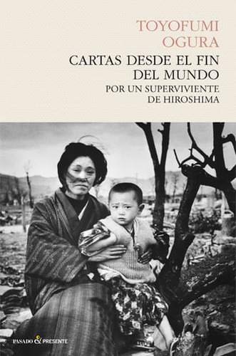 Cartas desde el fin del mundo: Por un superviviente de Hiroshima, de Toyofumi Ogura. Editorial Plaza & Janes S.A., tapa blanda, edición 2012 en español