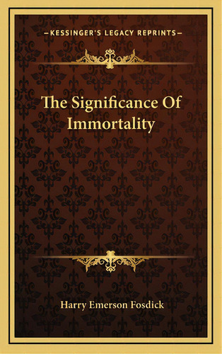 The Significance Of Immortality, De Fosdick, Harry Emerson. Editorial Kessinger Pub Llc, Tapa Dura En Inglés