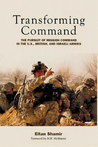 Transforming Command : The Pursuit Of Mission Command In The U.s., British, And Israeli Armies, De Eitan Shamir. Editorial Stanford University Press, Tapa Blanda En Inglés, 2011