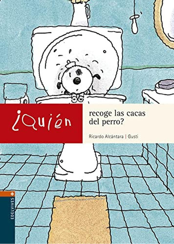 ¿Quién recoge las cacas del perro?, de Alcántara Sgarbi, Ricardo. Editorial Edelvives, tapa pasta blanda, edición 1 en español, 2003
