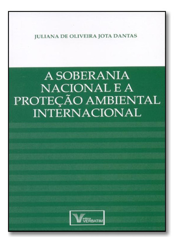 Soberania Nacional e a Proteção Ambiental Internacional, A, de Juliana De Oliveira Jota Dantar. Editora VERBATIM EDITORA, capa mole em português