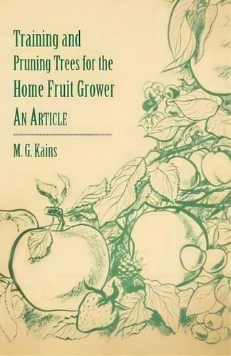 Training And Pruning Trees For The Home Fruit Grower - An Article, De M. G. Kains. Editorial Read Books, Tapa Blanda En Inglés