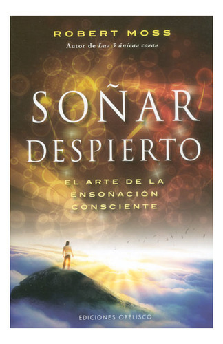 Soñar Despierto. El Arte De La Ensoñación Consciente, De Robert Moss. Editorial Ediciones Gaviota, Tapa Dura, Edición 2012 En Español